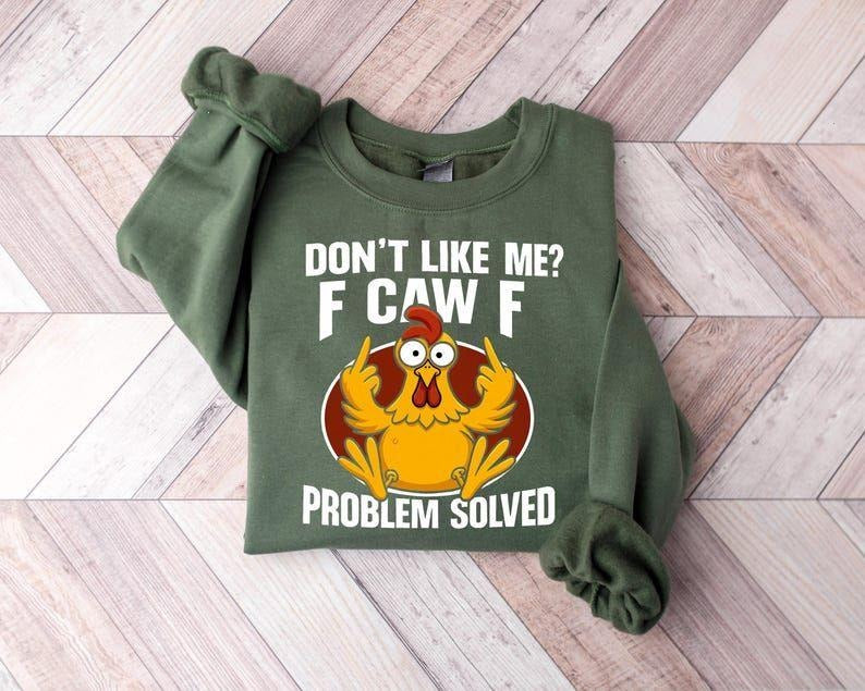 Don't Like Me F Caw F Problem Solved Rooster Funny Chicken Sweatshirt, Thankful Rooster t-shirt, F Caw F Shirt, Rooster...