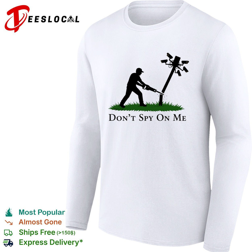 Don t Spy on Me Surveillance Privacy Rights Protest Anti Government Awareness shirt
