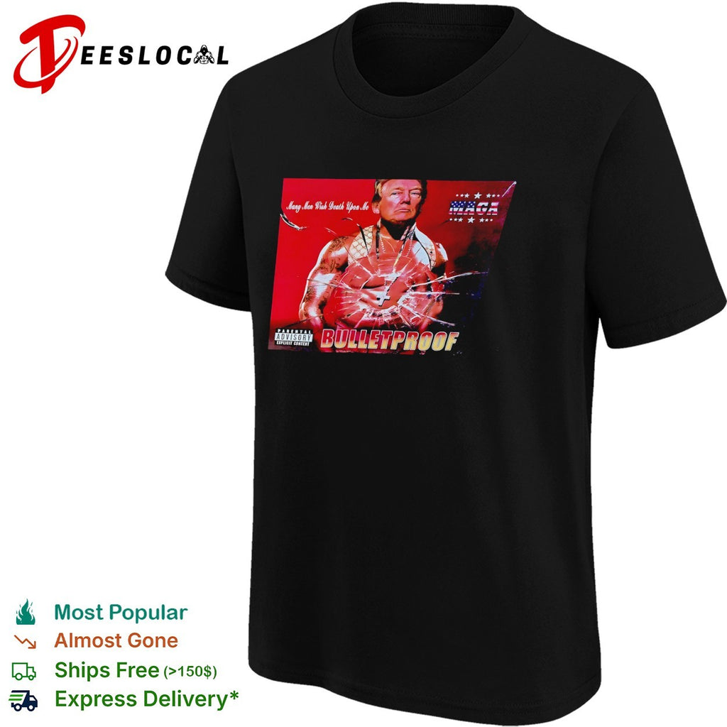 Donald Trump Many Men Wish Death Upon Me MAGA Bulletproof shirt