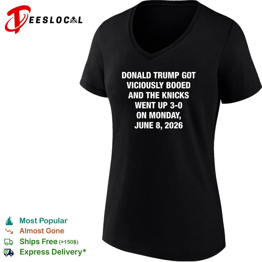 Donald Trump got viciously booed the Knicks went up 3 0 June 8 2026 shirt