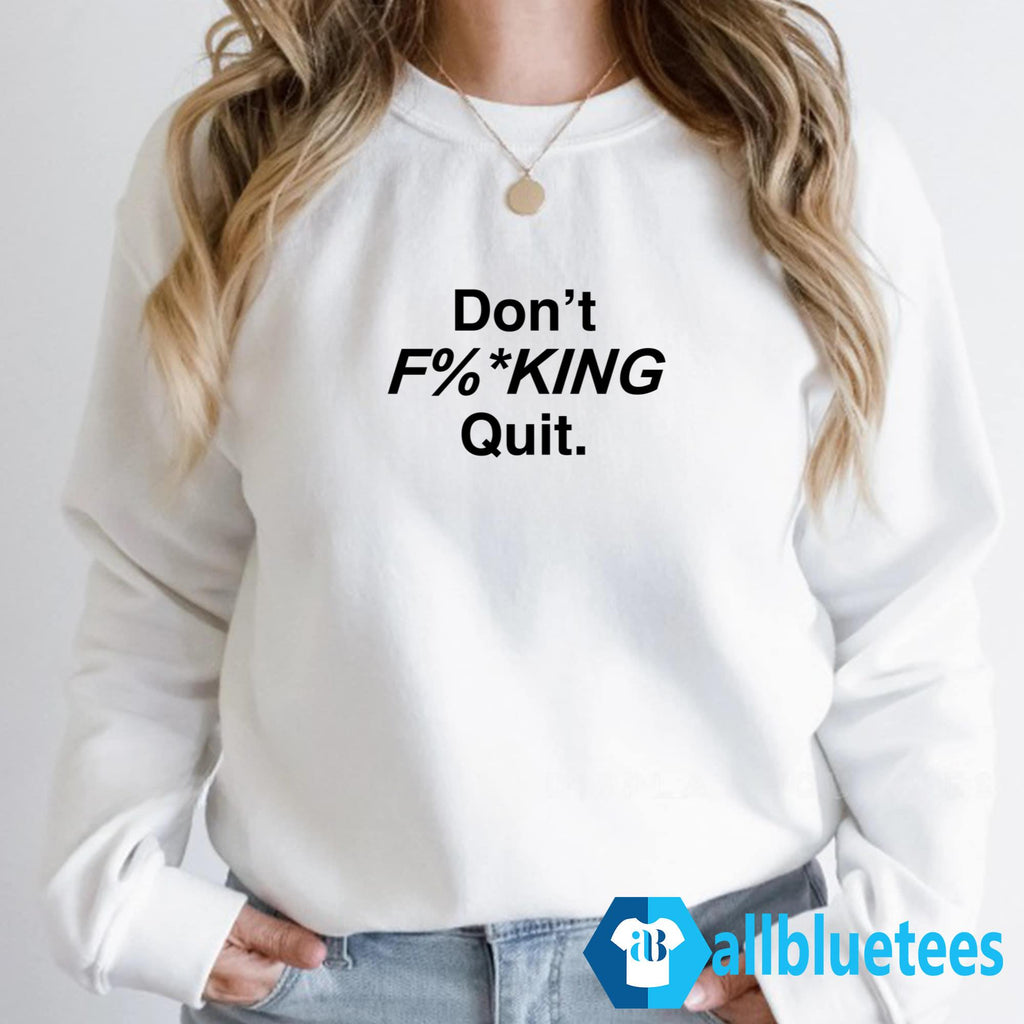 Don’t F%*king Quit Shirt