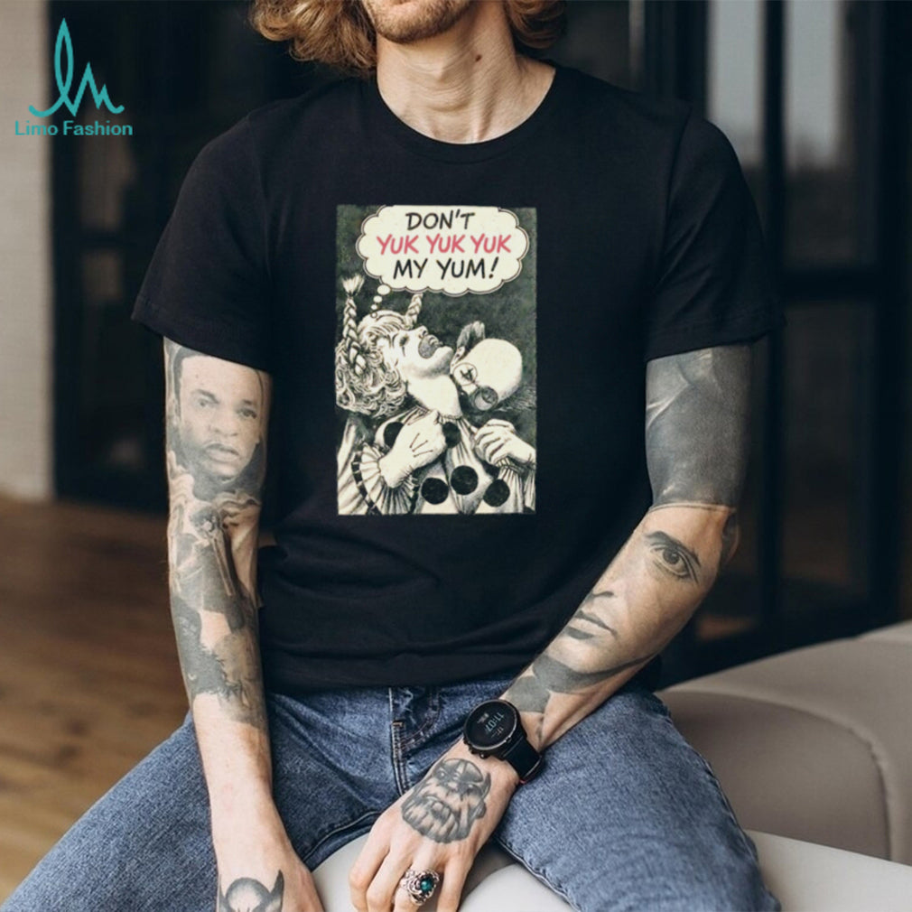 Don’t Yuk Yuk Yuk My Yum Clown creepy horror shirt