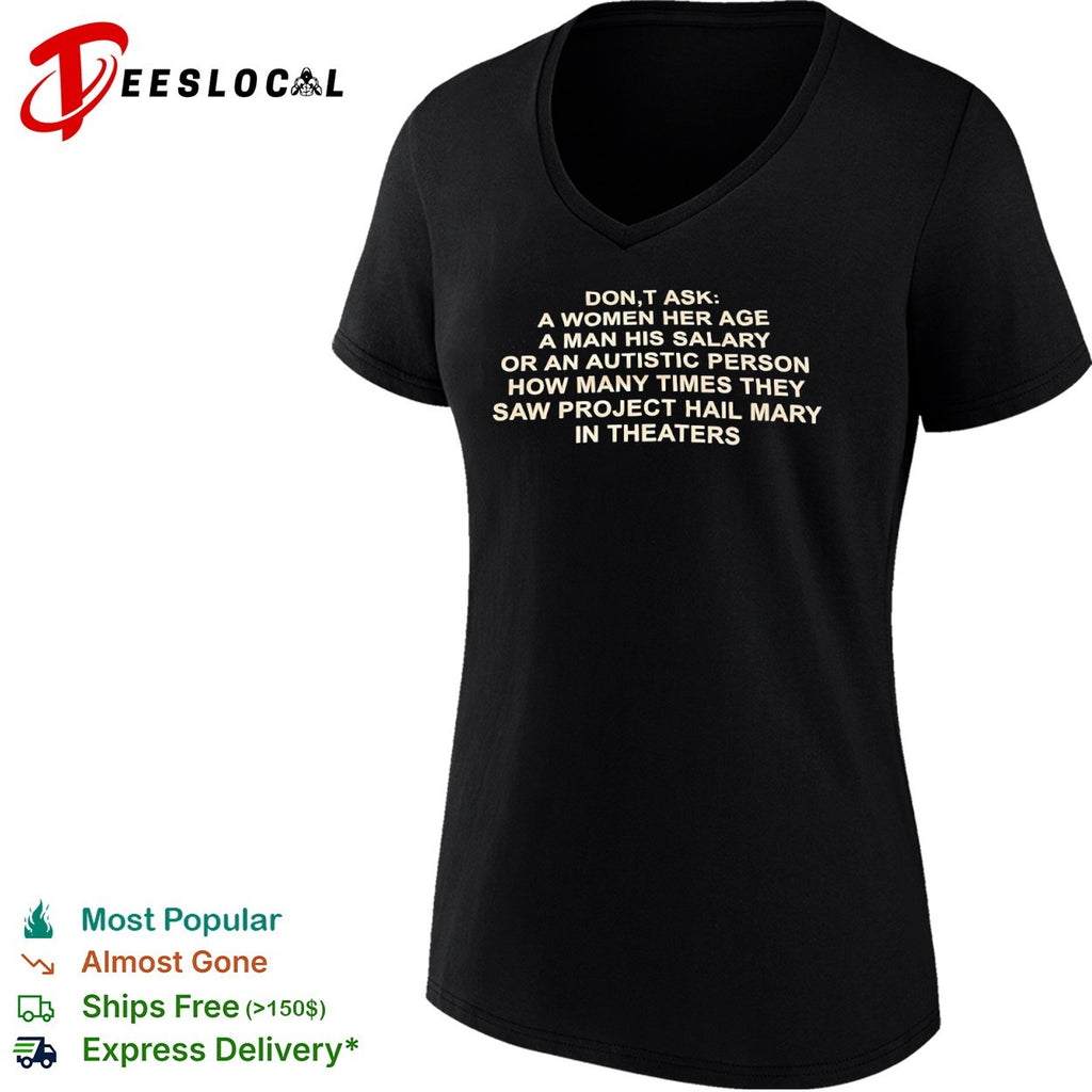 Don’t ask a her age a his salary or an autistic how many times they saw project shirt