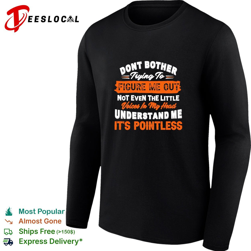 Don’t bother trying to figure me out not even the little voices in my head understand me shirt