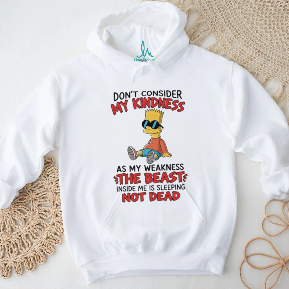 Don’t consider my kindness as my weakness the beast Bart Simpson shirt