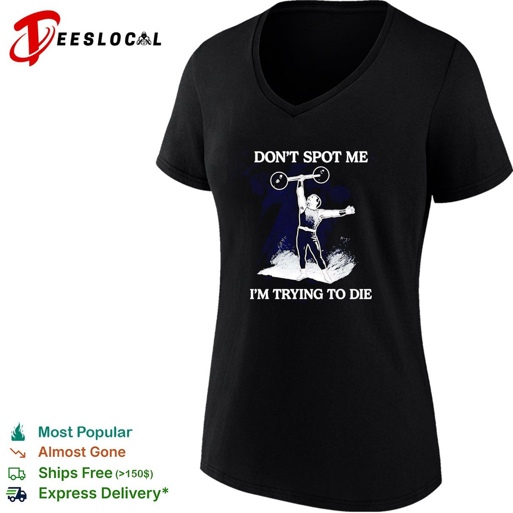 Don’t spot me i’m trying to die weightlifting shirt