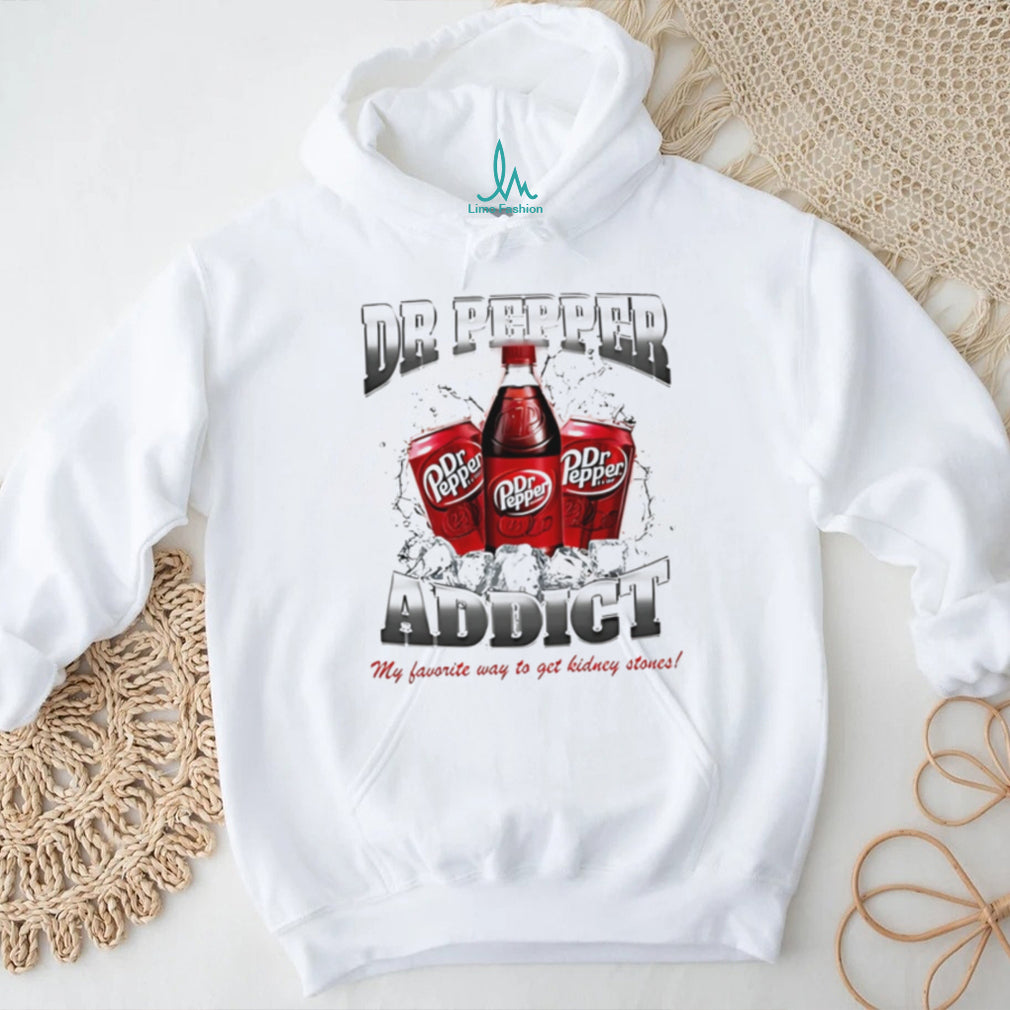 Dr Pepper addict my favorite way to get kidney stones shirt
