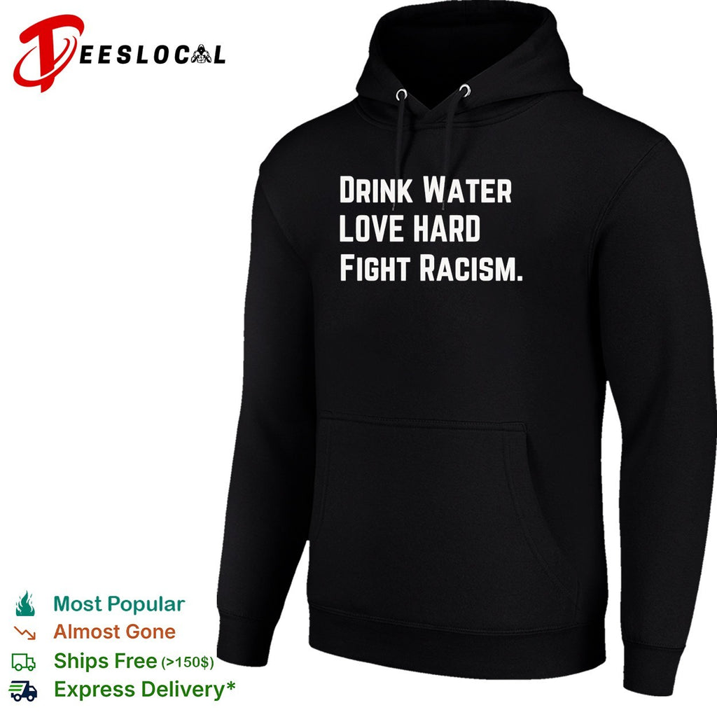 Drink water love hard fight racism shirt