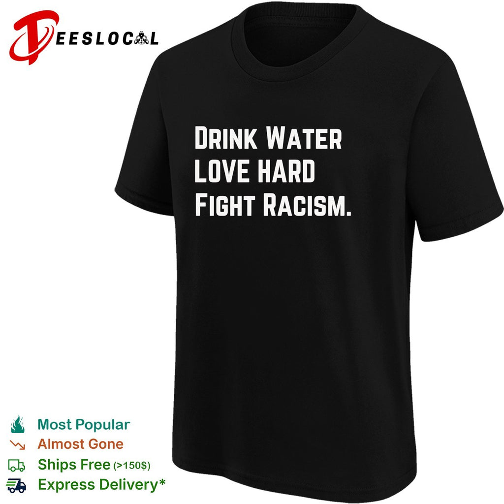 Drink water love hard fight racism shirt