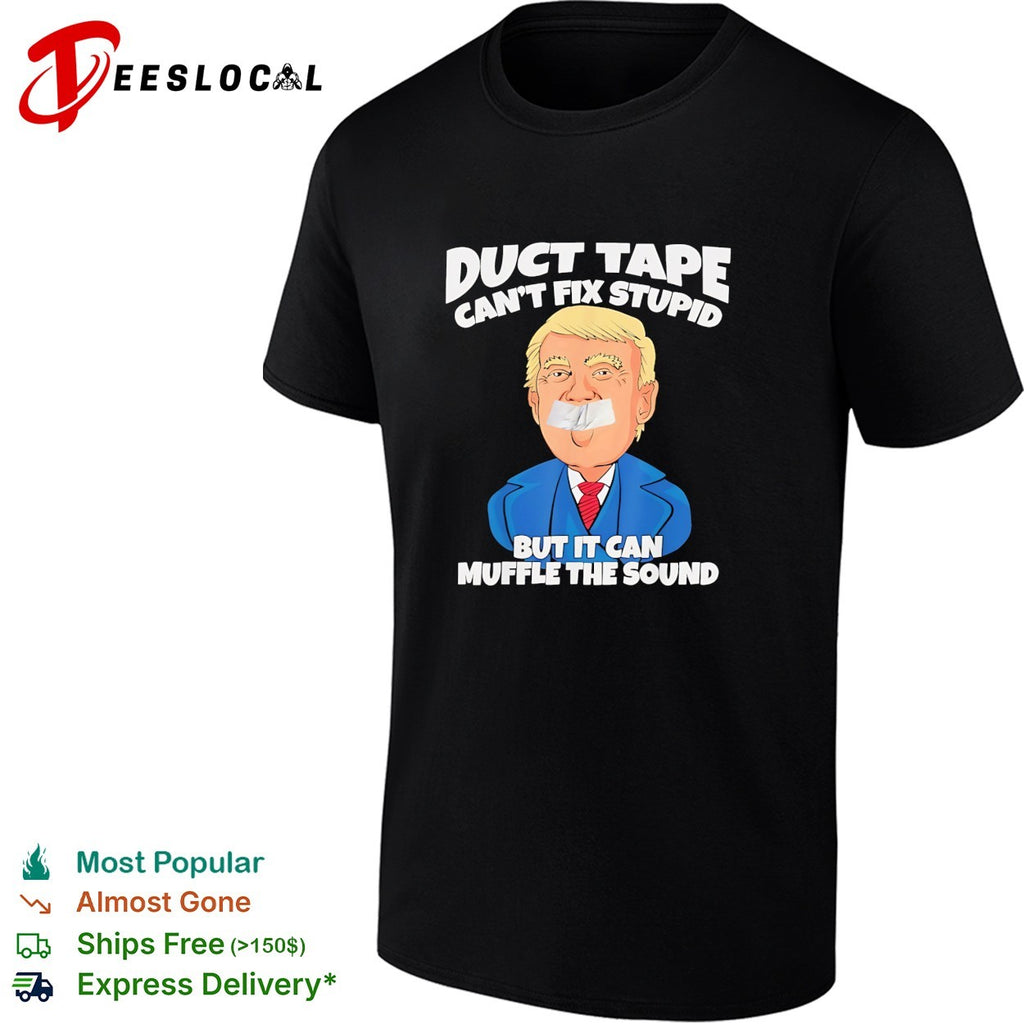 Duct tape can’t fix stupid but it can muffle the sound political cartoon shirt
