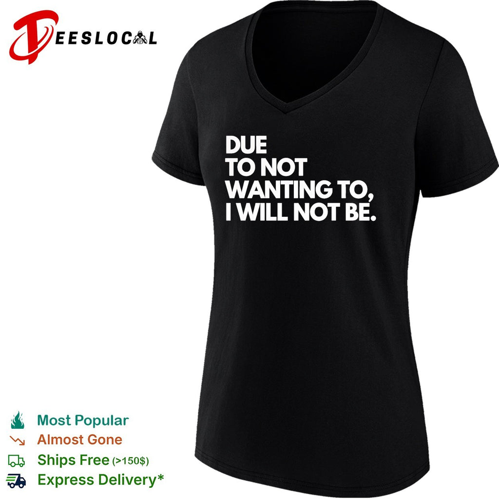 Due to not wanting to I will not be shirt