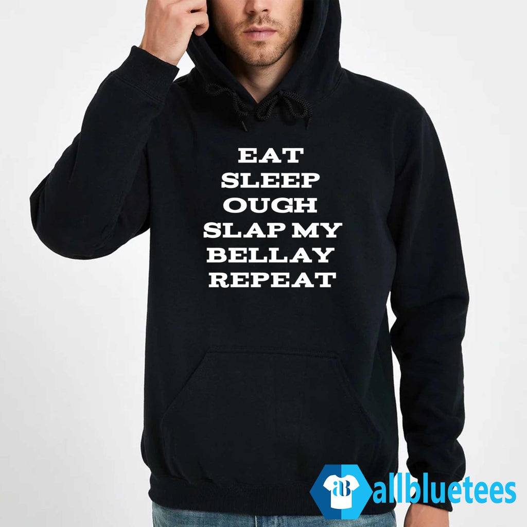 Eat Sleep Ough Slap My Bellay Repeat Shirt