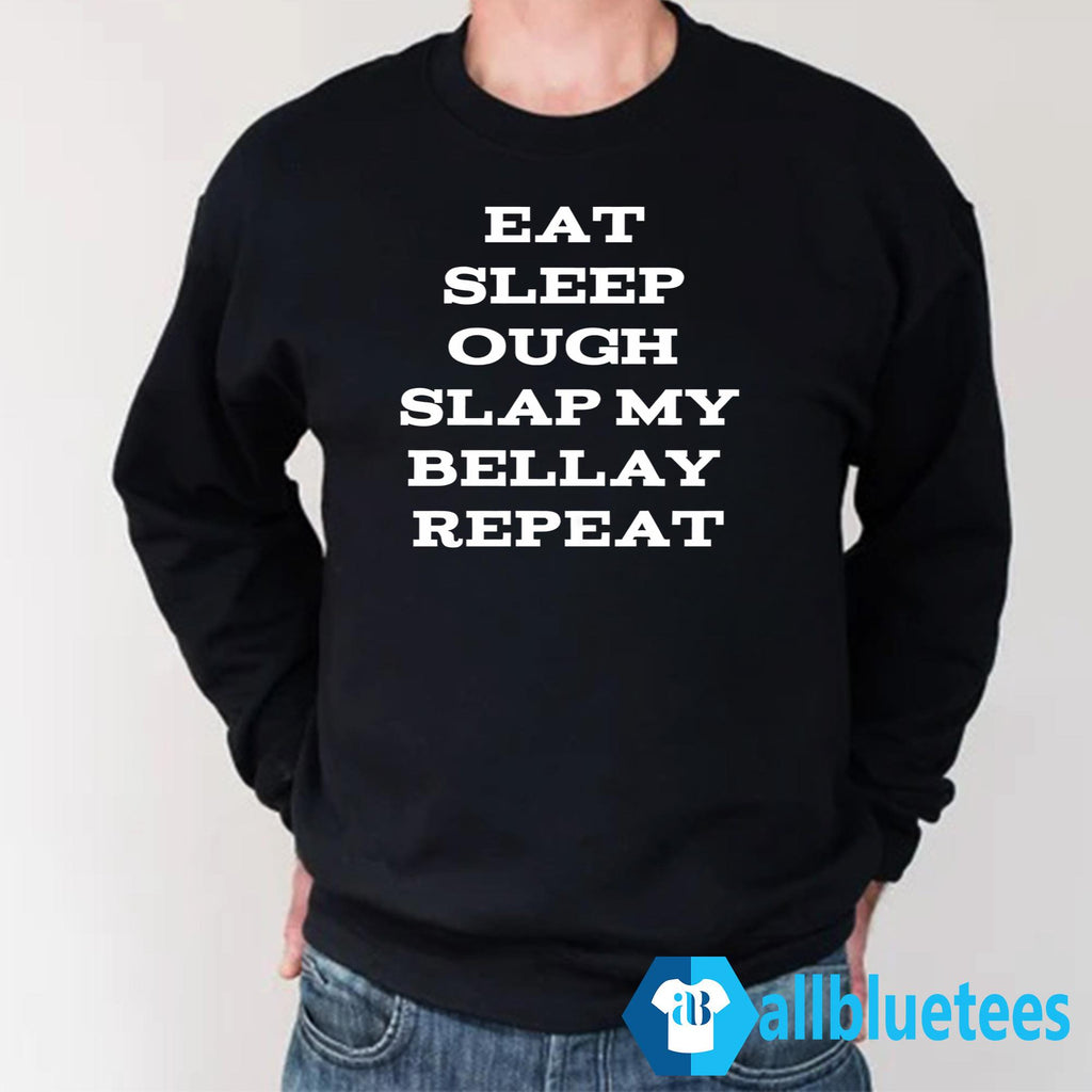Eat Sleep Ough Slap My Bellay Repeat Shirt
