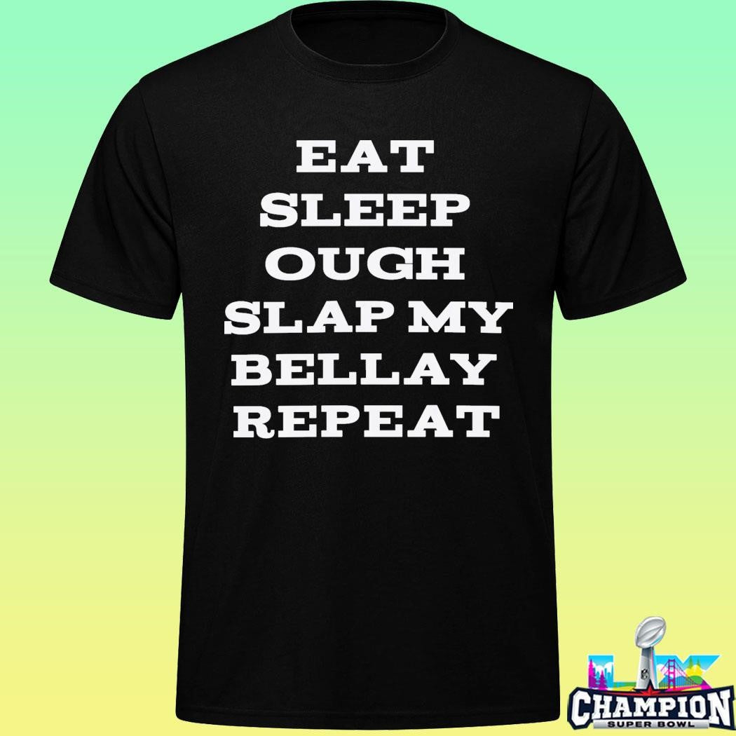 Eat Sleep Ough Slap My Bellay Repeat Shirt