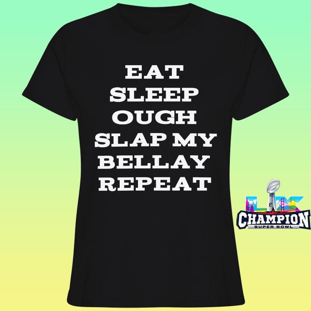Eat Sleep Ough Slap My Bellay Repeat Shirt