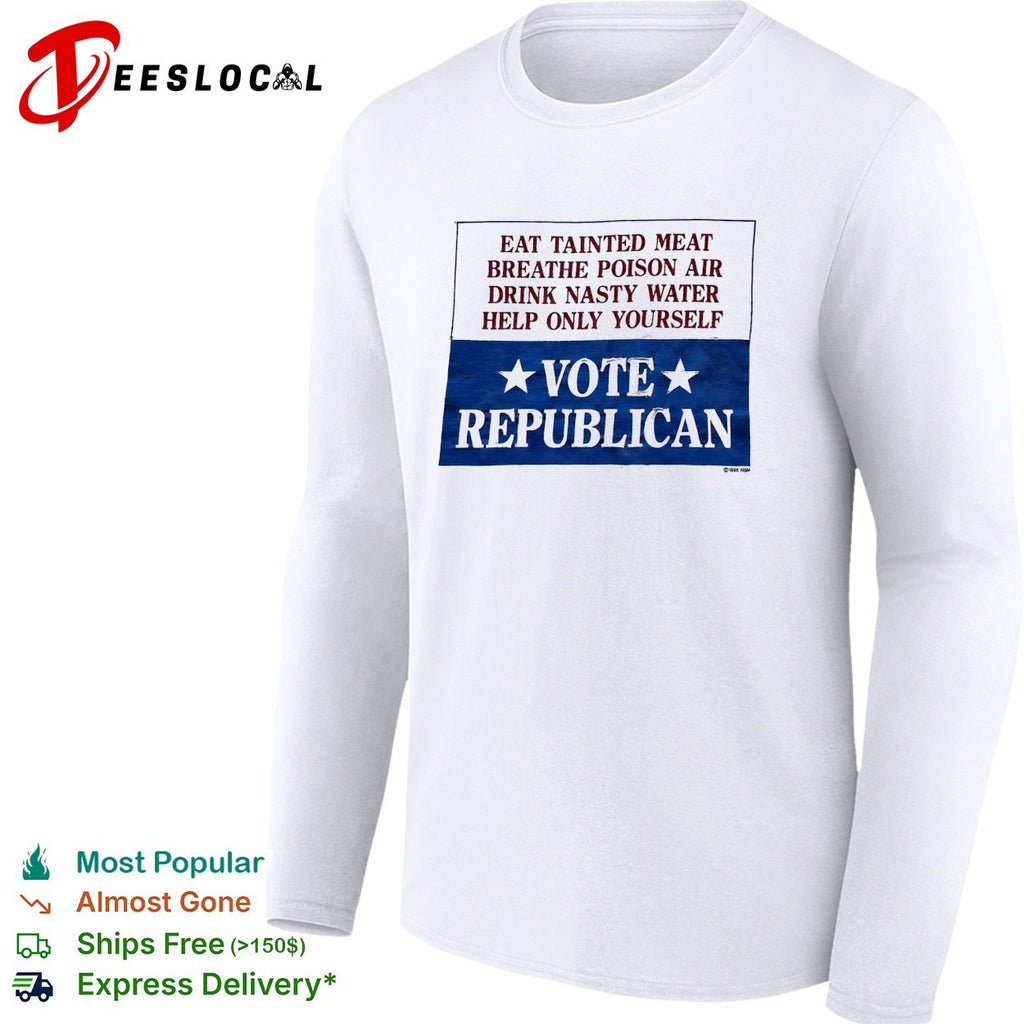 Eat tainted meat breathe poison air drink nasty water help only yourself vote Republican shirt