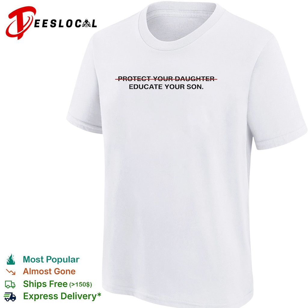 Educate your son protect your daughter crossed out feminist shirt