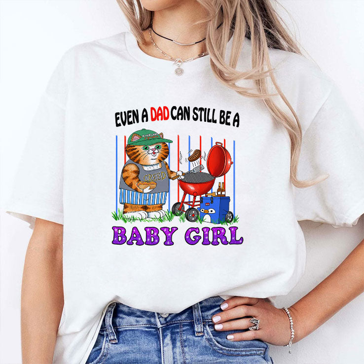 Even A Dad Can Still Be A Baby Girl T Shirt
