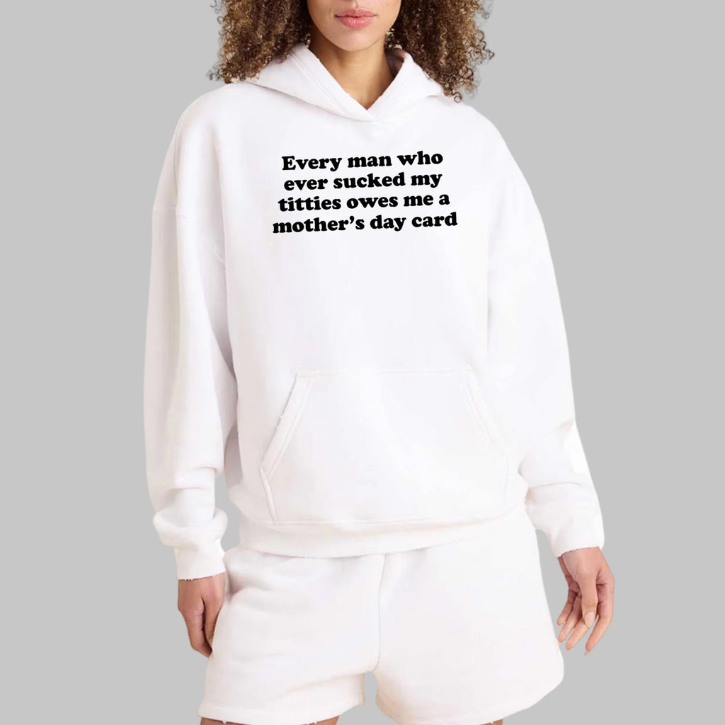 Every Man Who Ever Sucked My Titties Owes Me A Mother’s Day Card Shirt