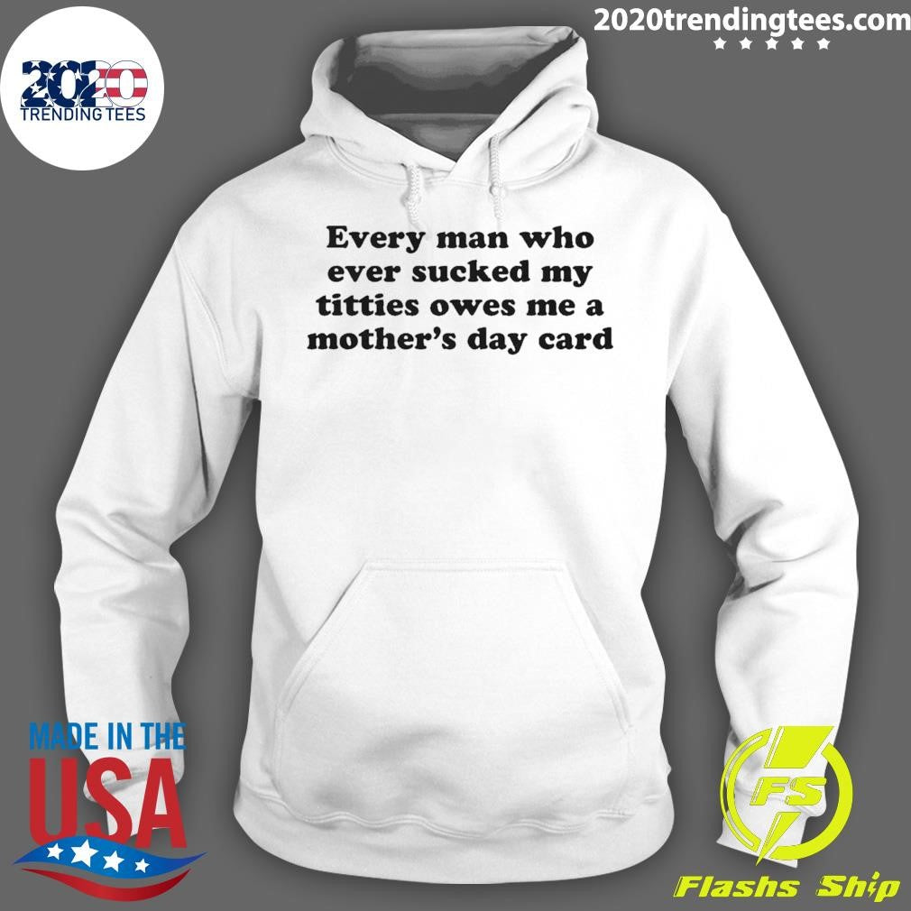 Every Man Who Ever Sucked My Titties Owes Me a Mother’s Day Card Shirt