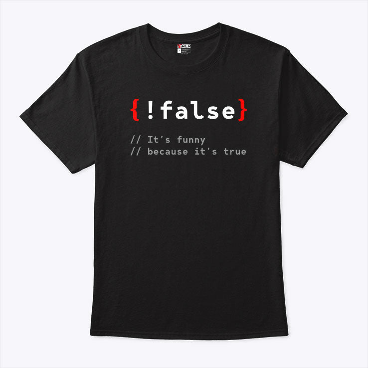 False It’s Funny Because It’s True Programmer T Shirt