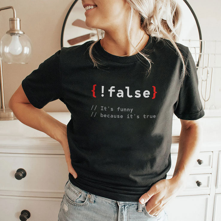 False It’s Funny Because It’s True Programmer T Shirt