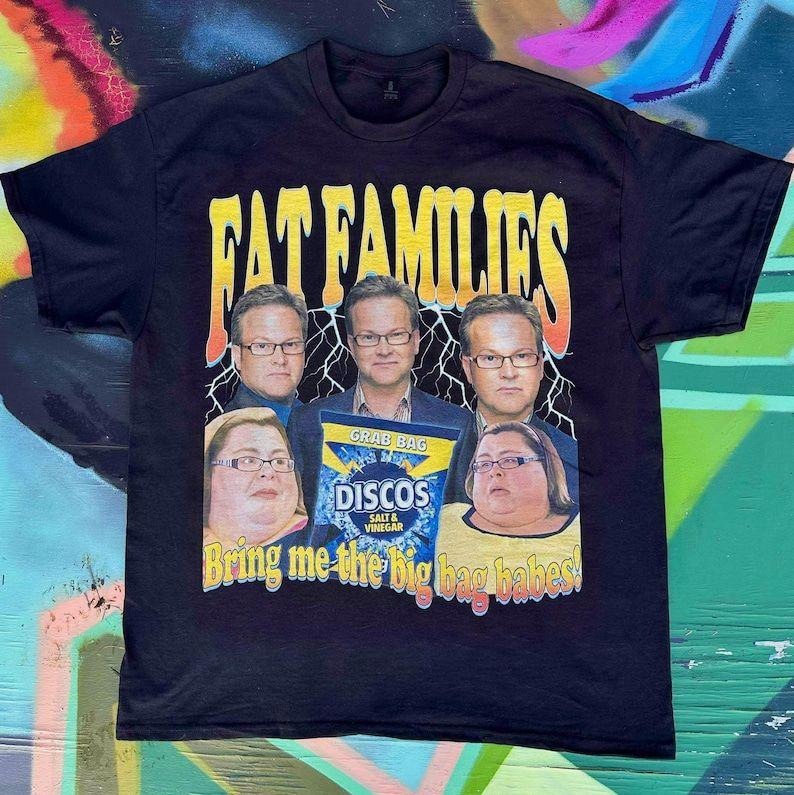 Fat Families UK TV Comedy Meme Funny tee t-shirt, Fat Families sweatshirt Hoodie | PodTeesHub.com