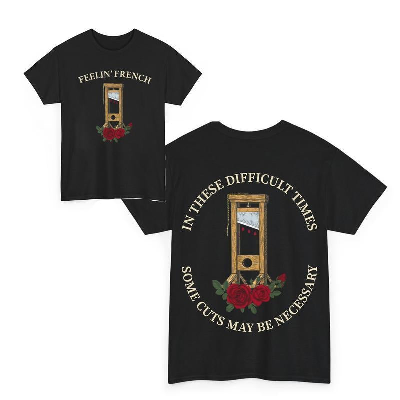 Feelin' French Funny 2Sided T-Shirt, In These Difficult Times Some Cuts Maybe Necessary Sweatshirt, Human Rights Shirts...