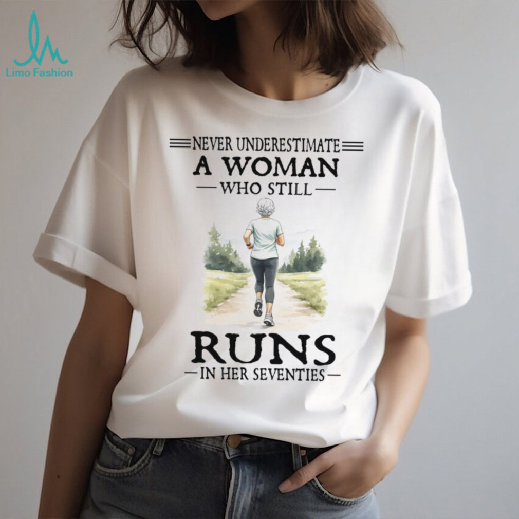 Female Runner Never Underestimate Woman Who Runs In Her Seventies Shirt