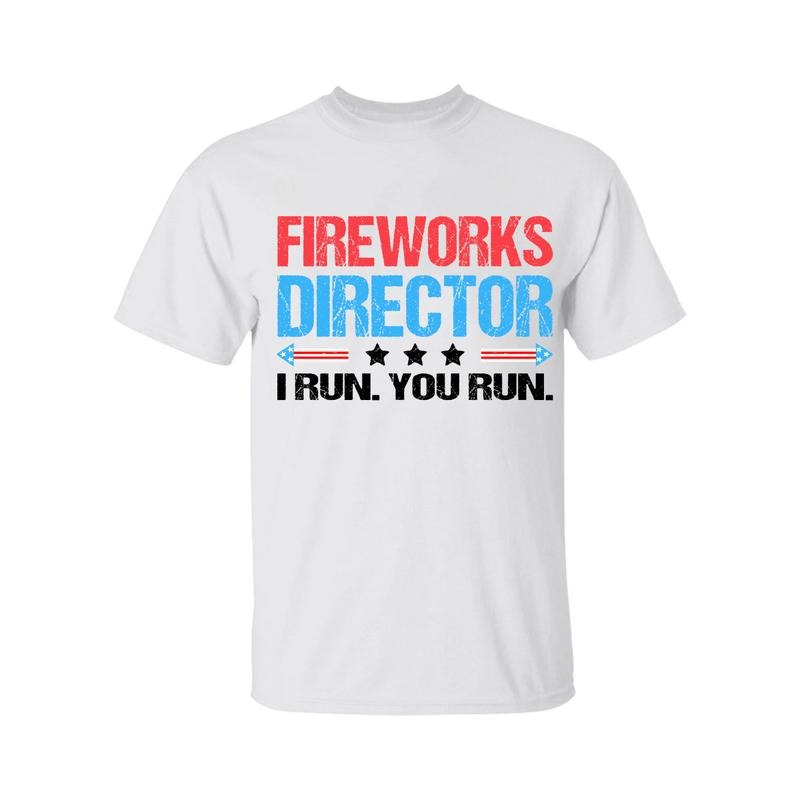 Fireworks Director I Run You Run Funny Red White and Blue 4th Of July T-Shirt, Independence Day Patriotic Front Design...