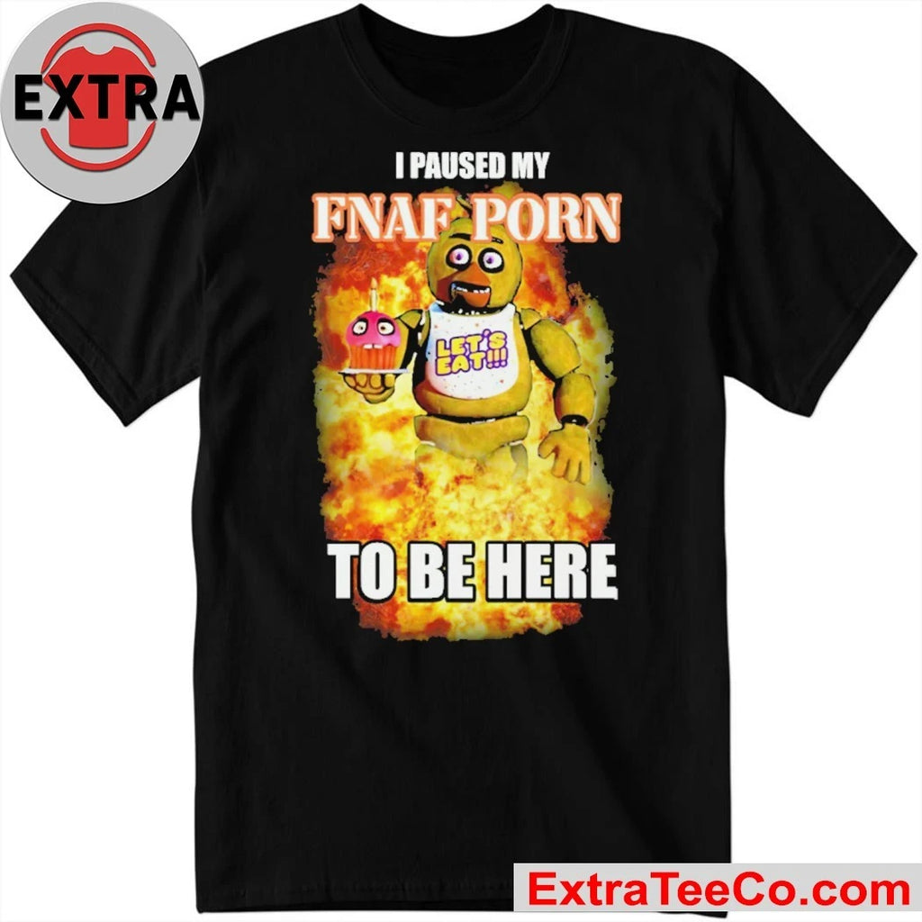 Five Nights at Freddy’s character Chica the Chicken I Paused My Fnaf Pon To Be Here Shirt
