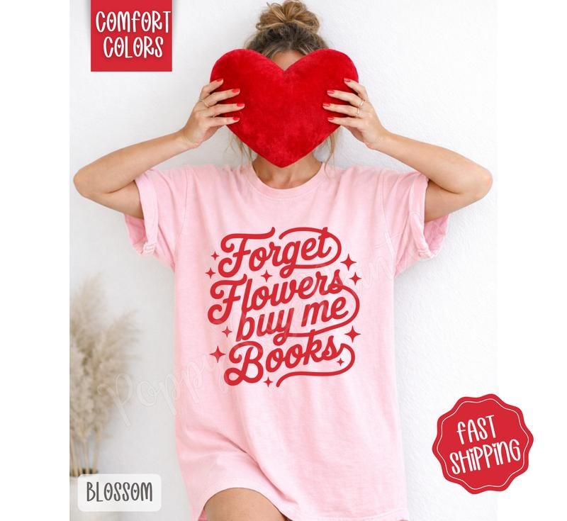 Forget Flowers Buy Me Books Shirt Comfort Colors, Trendy Women's Valentines Tshirt Hoodie, Sweatshirt | PodTeesHub.com