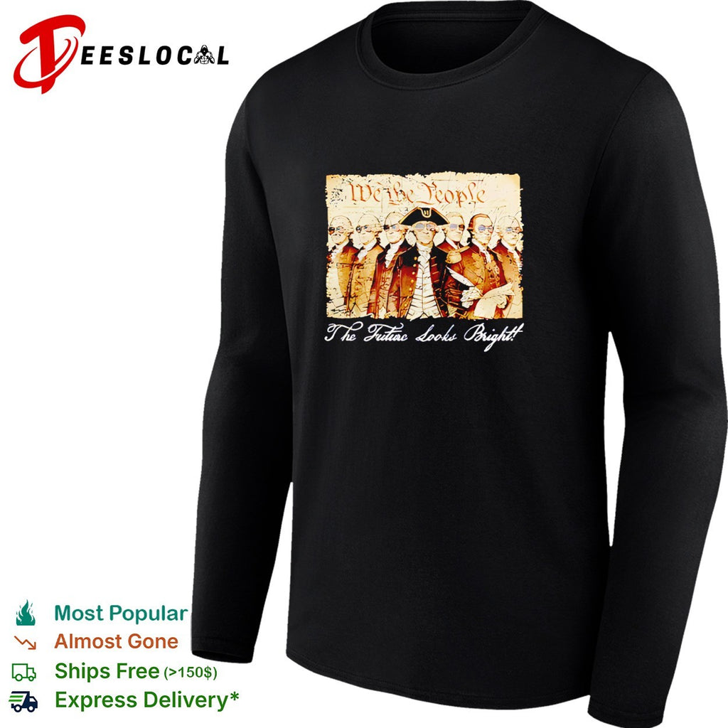 Founding fathers We the People the future looks bright shirt