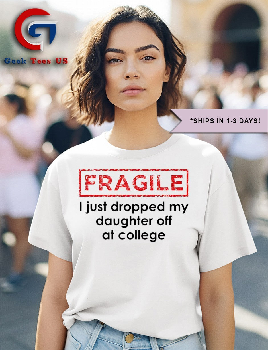 Fragile I just dropped my daughter off at college shirt