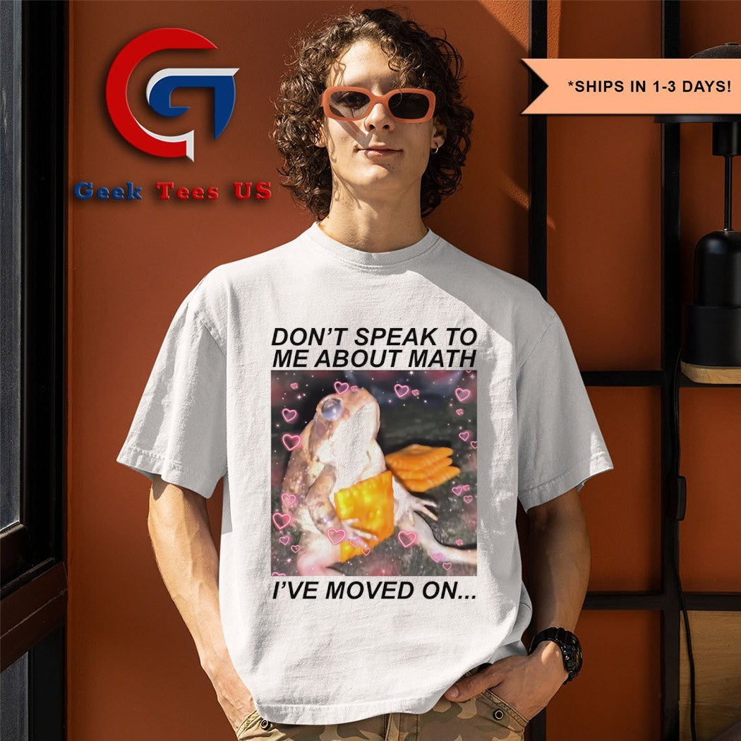 Frog don’t speak to me about math I’ve moved on shirt