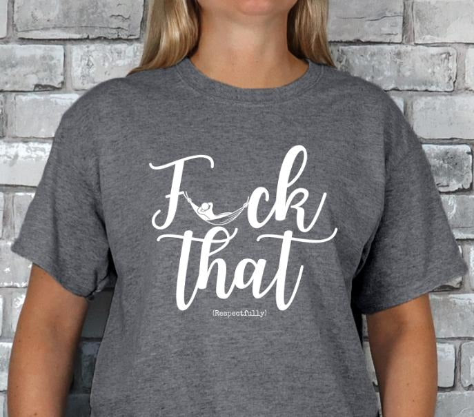 Fuck That (Respectfully) T-shirt Hoodie, Sweatshirt | PodTeesHub.com