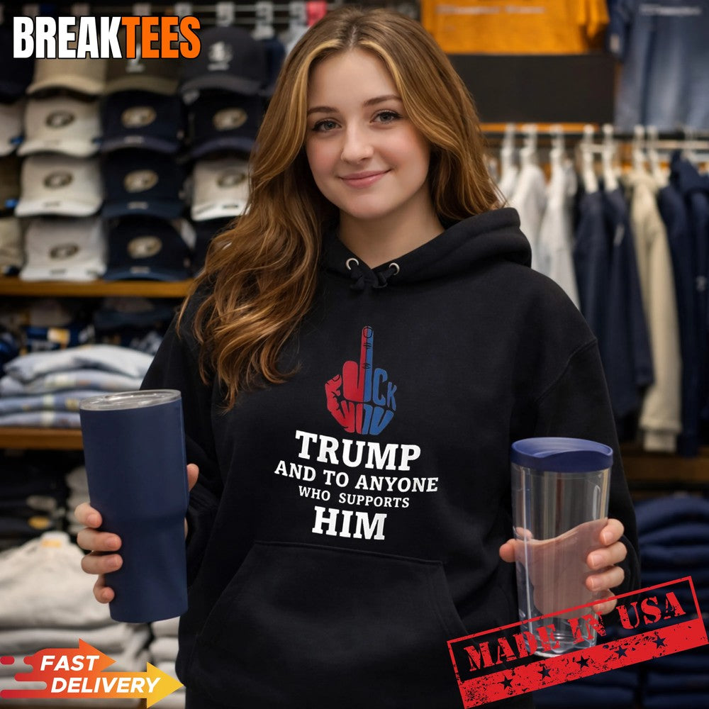Fuck Trump And to Anyone Who Supports Him T-Shirt