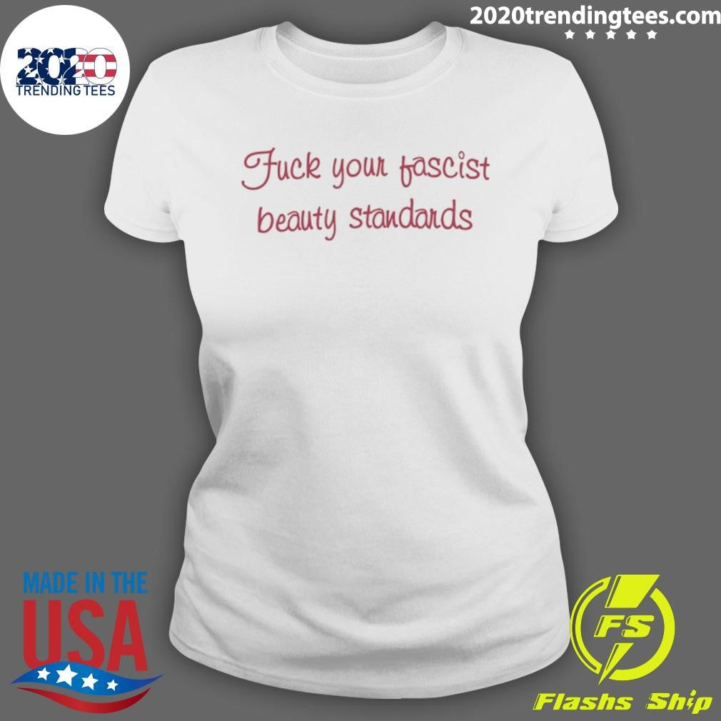 Fuck Your Fascist Beauty Standards Shirt