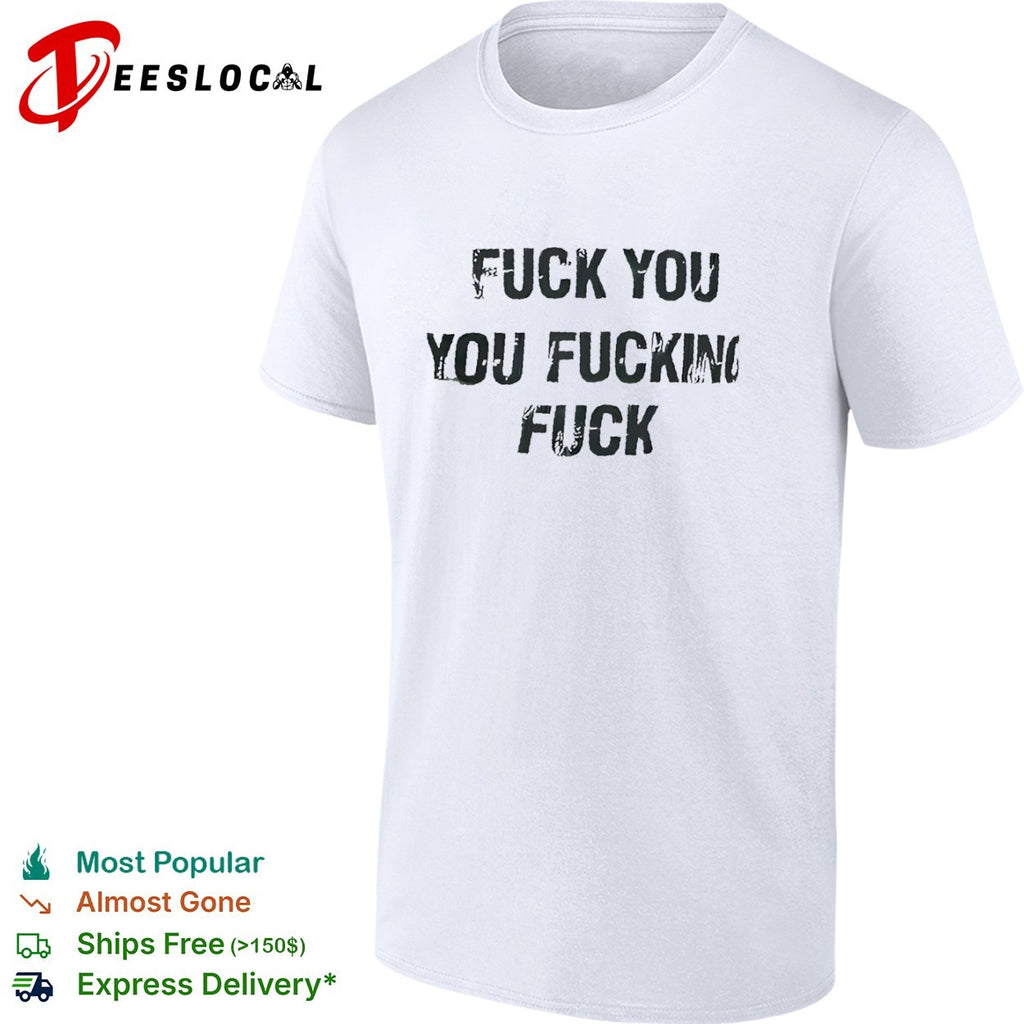Fuck you you fucking fuck shirt