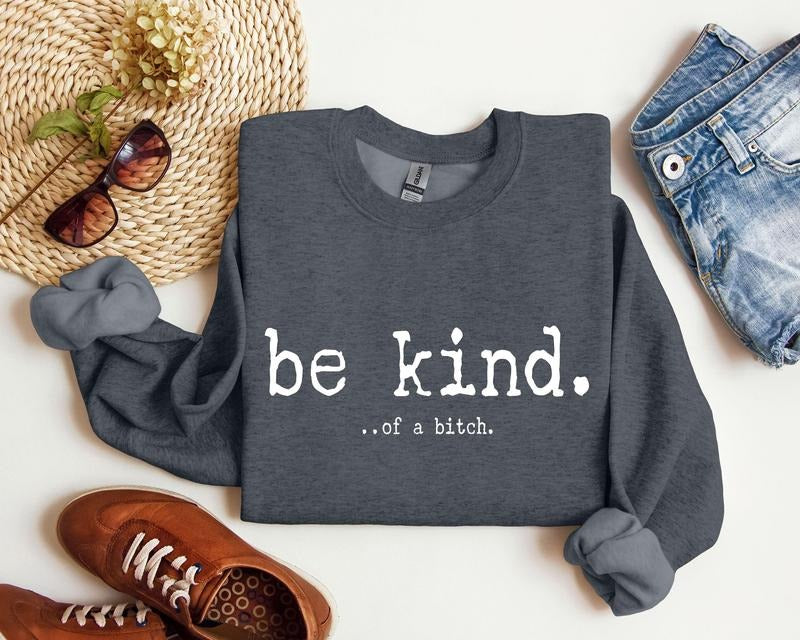 Funny Be Kind Sweatshirt, Sarcastic College Sweatshirt, Women's Crew Neck, Crewneck T-Shirts, Hoodie | PodTeesHub.com
