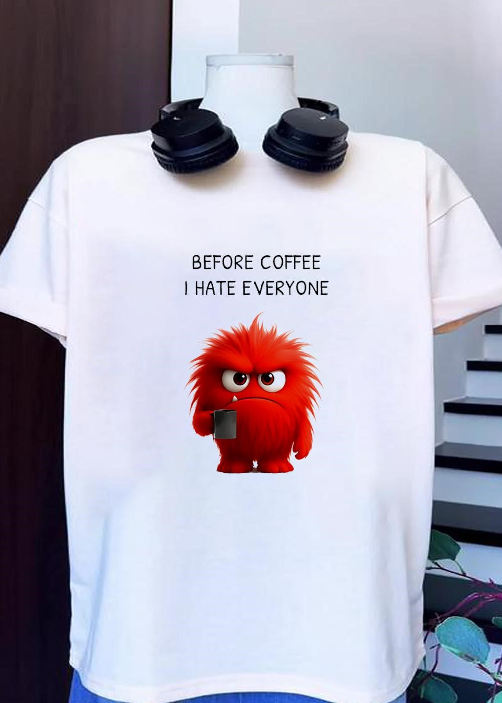Funny Coffee Monster Before I Hate Everyone T-Shirt