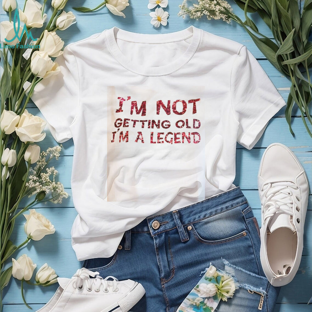 Funny Im Not Getting Old Im A Legend Birthday Quote T Shirt