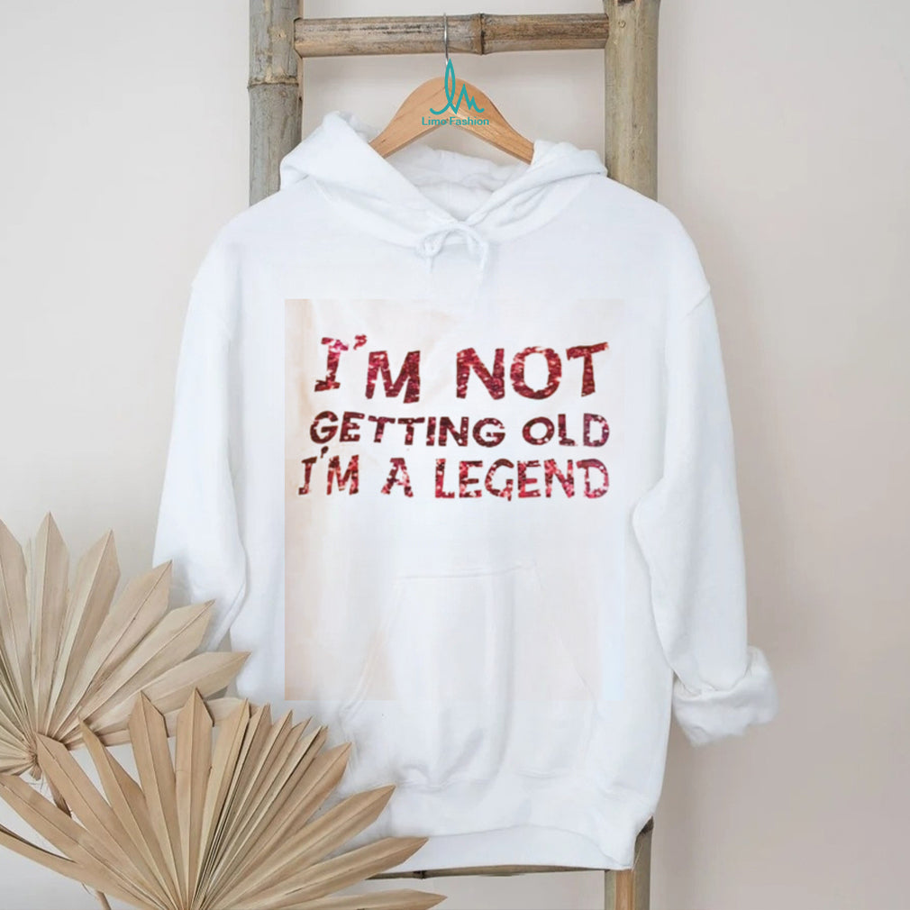 Funny Im Not Getting Old Im A Legend Birthday Quote T Shirt