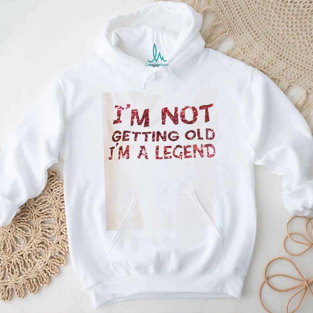 Funny Im Not Getting Old Im A Legend Birthday Quote T Shirt