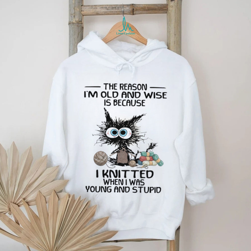 Funny Knitting Cat The Reason I Am Old And Wise Is Because I Knitted Shirt