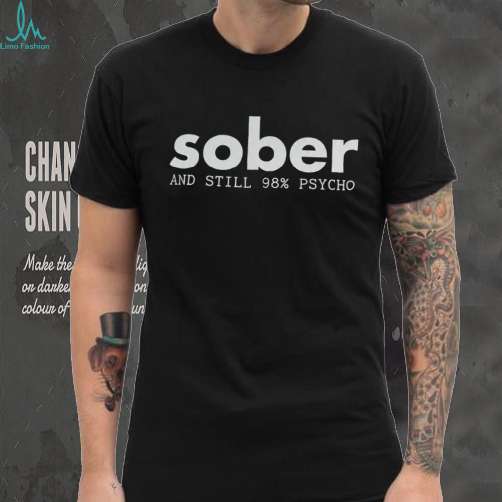 Funny Sober And Still Psycho Mental Health Awareness T Shirt
