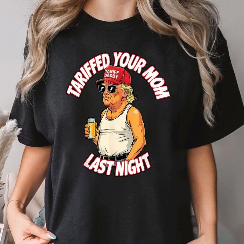 Funny Tariffed Your Mom Last Night T-Shirt, Trump Donald Shirt, Unisex Tee, Humorous Political Shirt Gift style 02...