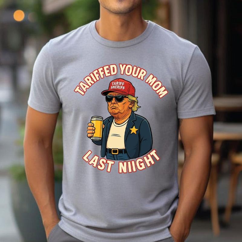 Funny Tariffed Your Mom Last Night T-Shirt, Trump Donald Shirt, Unisex Tee, Humorous Political Shirt Gift style 04...