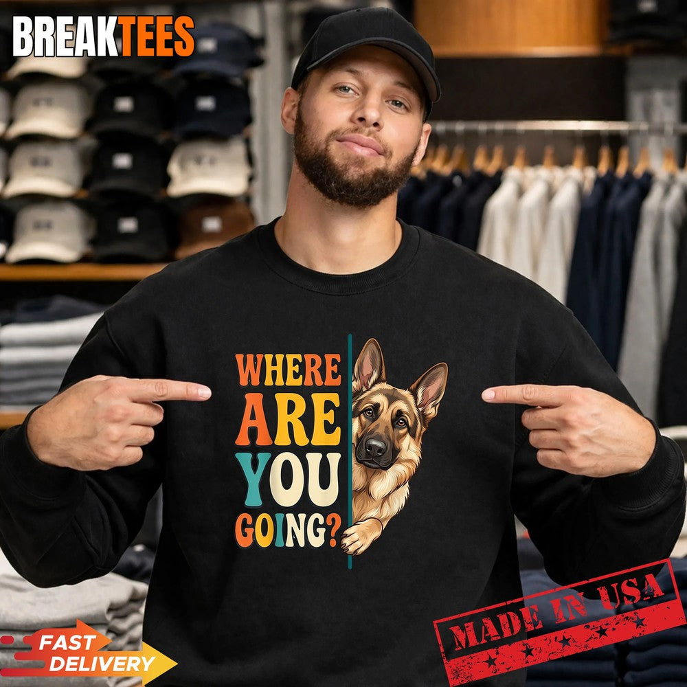 Funny Where are You Going German Shepherd Dog Lover Shirt
