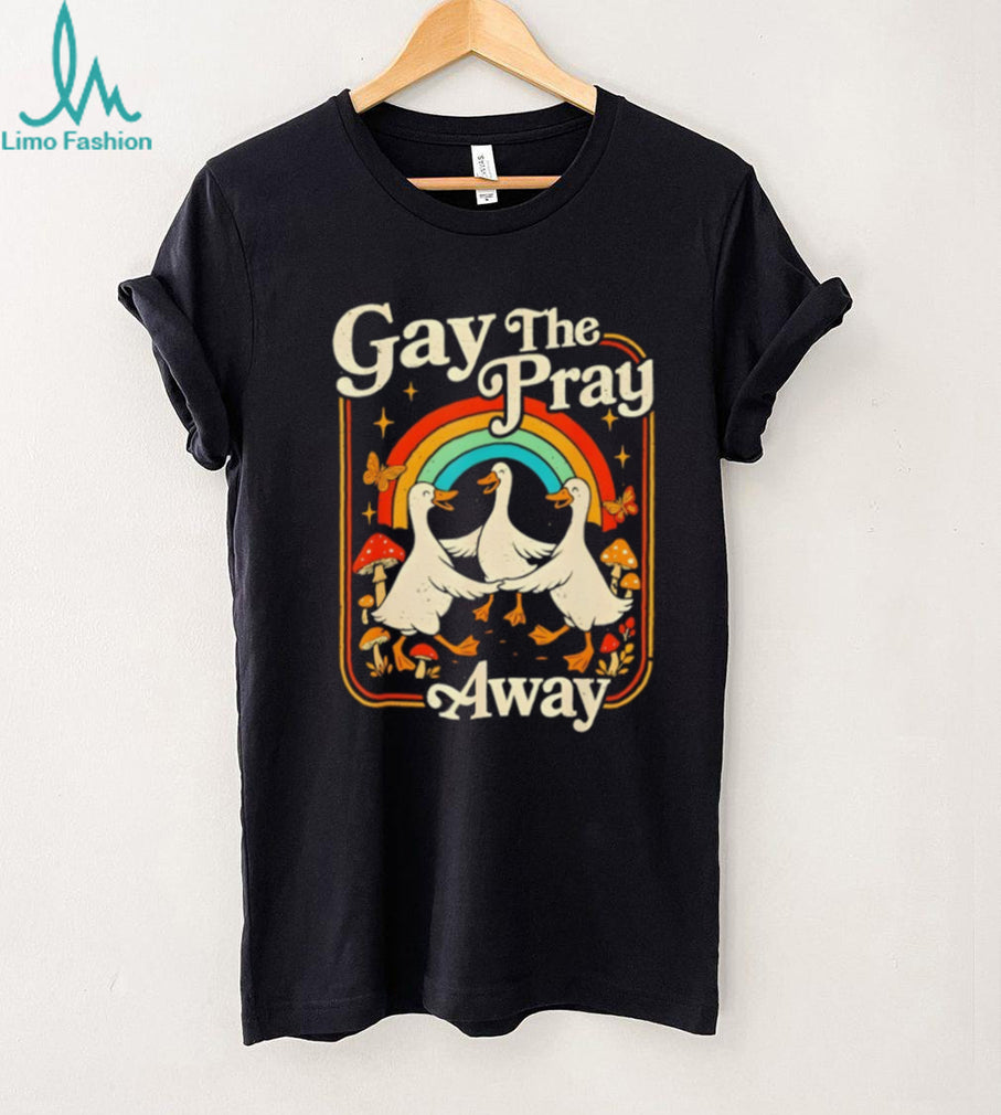 Gay The Pray Away Goose Pride Rainbow Queer LGBT shirt